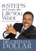 8 krokov k vytvoreniu života, po ktorom túžite: Anatómia úspešného života - 8 Steps to Create the Life You Want: The Anatomy of a Successful Life