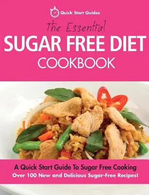 Základná kuchárska kniha o diéte bez cukru: Rýchly sprievodca pre začiatok varenia bez cukru. Viac ako 100 nových a chutných receptov bez cukru! - The Essential Sugar Free Diet Cookbook: A Quick Start Guide To Sugar Free Cooking. Over 100 New and Delicious Sugar-Free Recipes!
