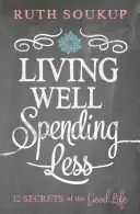 Žiť dobre, míňať menej: 12 tajomstiev dobrého života - Living Well, Spending Less: 12 Secrets of the Good Life