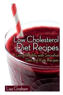 Recepty na nízkocholesterolovú diétu: Recepty na smoothie diétu a kapustu: Žiť zdravo - Low Cholesterol Diet Recipes: Living Healthy with Smoothie Diet and Kale Recipes