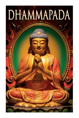 Dhammapáda: Zbierka veršov; jedna z kánonických kníh budhistov - Dhammapada: Collection of Verses; Being One of the Canonical Books of the Buddhists