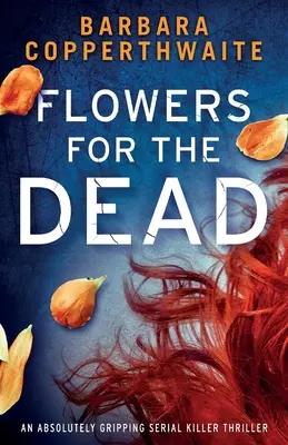Kvety pre mŕtvych: absolútne strhujúci thriller o sériovom vrahovi - Flowers for the Dead: An absolutely gripping serial killer thriller