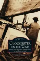 Gloucester na vetre: Najväčší americký rybársky prístav v časoch plachetníc - Gloucester on the Wind: America's Greatest Fishing Port in the Days of Sail