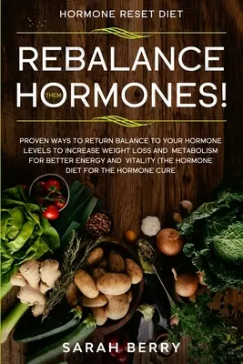 Hormonálna diéta: OBNOVTE ROVNOVÁHU HORMÓNOV! - Osvedčené spôsoby, ako vrátiť rovnováhu hladinám hormónov, aby ste zvýšili úbytok hmotnosti a metabolizmus - Hormone Reset Diet: REBALANCE THEM HORMONES! - Proven Ways To Return Balance To Your Hormone Levels To Increase Weight Loss and Metabolism