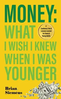 Peniaze Čo by som chcel vedieť, keď som bol mladší: A Cautionary Tale & Lessons Learned For Teens & Young Adults - Money What I Wish I Knew When I Was Younger: A Cautionary Tale & Lessons Learned For Teens & Young Adults