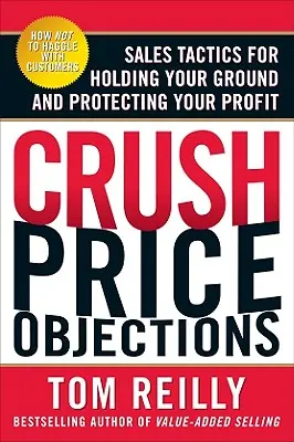 Zničte cenové námietky: Predajné taktiky, ako si udržať svoje postavenie a ochrániť svoj zisk - Crush Price Objections: Sales Tactics for Holding Your Ground and Protecting Your Profit