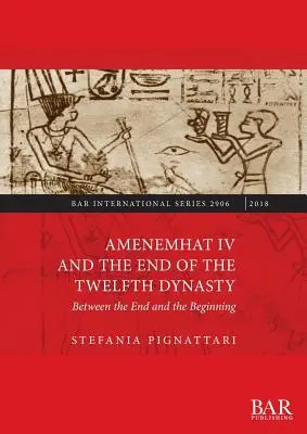 Amenemhat IV. a koniec dvanástej dynastie: Medzi koncom a začiatkom - Amenemhat IV and the End of the Twelfth Dynasty: Between the End and the Beginning