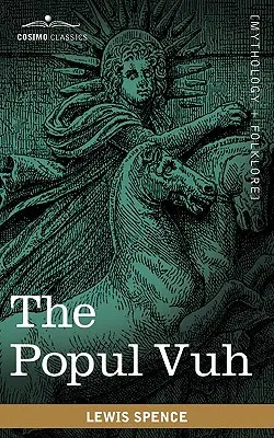 Popul Vuh: Mýtické a hrdinské ságy Kichov zo Strednej Ameriky - The Popul Vuh: The Mythic and Heroic Sagas of the Kiches of Central America