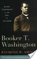 Booker T. Washington: Washington T.: Black Leadership in the Age of Jim Crow - Booker T. Washington: Black Leadership in the Age of Jim Crow