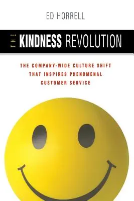 The Kindness Revolution (Revolúcia láskavosti): Zmeny v podnikovej kultúre, ktoré inšpirujú k fenomenálnemu zákazníckemu servisu - The Kindness Revolution: The Company-Wide Culture Shift That Inspires Phenomenal Customer Service