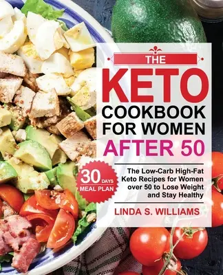 Keto kuchárka pre ženy po päťdesiatke: Nízkosacharidové vysokotučné keto recepty pre ženy po päťdesiatke s 30-dňovým stravovacím plánom na chudnutie a udržanie zdravia - The Keto Cookbook for Women after 50: The Low-Carb High-Fat Keto Recipes for Women over 50 with 30 Days Meal Plan to Lose Weight and Stay Healthy