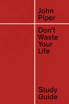 Nepremeškajte svoj život Študijná príručka (redizajn) - Don't Waste Your Life Study Guide (Redesign)