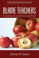 Obviňujte učiteľov: Emocionálne dôvody pre reformu vzdelávania - Blame Teachers: The Emotional Reasons for Educational Reform