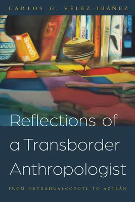 Úvahy cezhraničného antropológa: Od Netzahualcyotl po Aztln - Reflections of a Transborder Anthropologist: From Netzahualcyotl to Aztln