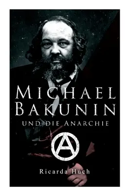 Michael Bakunin und die Anarchie: Der Weg eines Revolutionrs