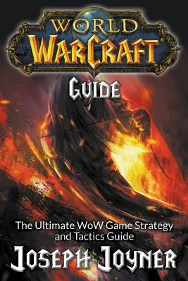Sprievodca hrou World of Warcraft: Príručka stratégie a taktiky hry WoW - World of Warcraft Guide: The Ultimate WoW Game Strategy and Tactics Guide