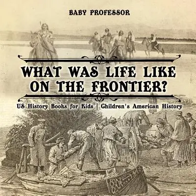 Aký bol život na hraniciach? Knihy o dejinách USA pre deti - Detský americký dejepis - What Was Life Like on the Frontier? US History Books for Kids - Children's American History