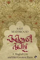 Milované Dillí: Mughalské mesto a jeho najväčší básnici - Beloved Delhi: A Mughal City and her Greatest Poets