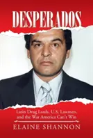 Desperados: Latinskí drogoví baróni, americkí muži zákona a vojna, ktorú Amerika nemôže vyhrať - Desperados: Latin Drug Lords, U.S. Lawmen, and the War America Can't Win