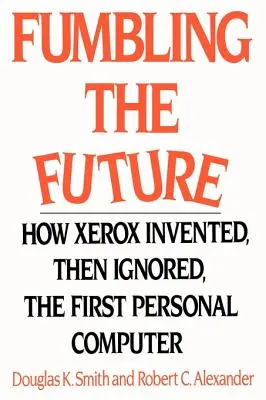 Fumbling the Future: Ako Xerox vynašiel a potom ignoroval prvý osobný počítač - Fumbling the Future: How Xerox Invented, Then Ignored, the First Personal Computer