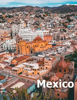 Mexiko: Kávový stolík Fotografia Cestovný obrazový album mexickej krajiny a mesta na juhu Severnej Ameriky Veľká veľkosť - Mexico: Coffee Table Photography Travel Picture Book Album Of A Mexican Country and City In Southern North America Large Size