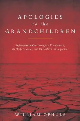 Ospravedlnenie vnukom: Úvahy o našej ekologickej situácii, jej hlbších príčinách a politických dôsledkoch - Apologies to the Grandchldren: Reflections on Our Ecological Predicament, Its Deeper Causes, and Its Political Consequences