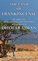 Krajina kadidla: Krajina kadidlovníka: sprievodca históriou, lokalitami a pamiatkami UNESCO v Ománe Dhofar - The Land of Frankincense: The guide to the History, Locations and UNESCO Sites of Frankincense in Dhofar Oman