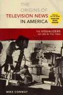 Počiatky televízneho spravodajstva v Amerike: Vizualizátori CBS v 40. rokoch 20. storočia - The Origins of Television News in America: The Visualizers of CBS in the 1940s