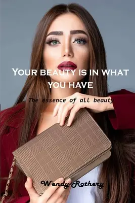 Tvoja krása je v tom, čo máš: Podstata všetkej krásy - Your beauty is in what you have: The essence of all beauty