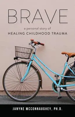 Odvážny: Osobný príbeh o liečení traumy z detstva - Brave: A Personal Story of Healing Childhood Trauma