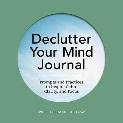 Declutter Your Mind Journal (Denník pre upratovanie mysle): Podnety a postupy na navodenie pokoja, jasnosti a sústredenia - Declutter Your Mind Journal: Prompts and Practices to Inspire Calm, Clarity, and Focus