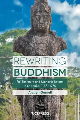Prepisovanie budhizmu: Pálijská literatúra a kláštorná reforma na Srí Lanke, 1157-1270 - Rewriting Buddhism: Pali Literature and Monastic Reform in Sri Lanka, 1157-1270