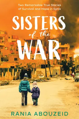 Sestry z vojny: Dva pozoruhodné skutočné príbehy o prežití a nádeji v Sýrii (Scholastic Focus) - Sisters of the War: Two Remarkable True Stories of Survival and Hope in Syria (Scholastic Focus)