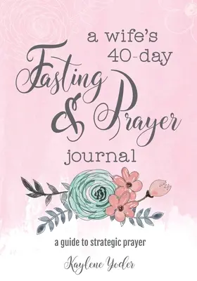 40-dňový pôstny a modlitebný denník manželky: Vydanie 40-dňového dištančného denníka a príručky pre strategickú modlitbu - A Wife's 40-Day Fasting and Prayer Journal: A Guide to Strategic Prayer
