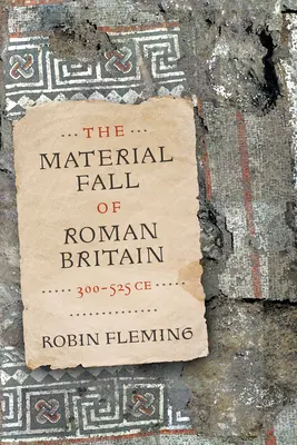 Materiálny pád rímskej Británie, 300 - 525 po Kr. - The Material Fall of Roman Britain, 300-525 Ce