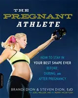Tehotná športovkyňa: Ako sa udržať v najlepšej kondícii - pred tehotenstvom, počas neho a po ňom - The Pregnant Athlete: How to Stay in Your Best Shape Ever -- Before, During, and After Pregnancy