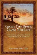 Zmeň svoj príbeh, zmeň svoj život: Šamanské a jungovské nástroje na dosiahnutie osobnej transformácie - Change Your Story, Change Your Life: Using Shamanic and Jungian Tools to Achieve Personal Transformation