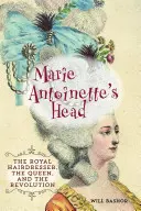 Hlava Márie Antoinetty: Kráľovský kaderník, kráľovná a revolúcia - Marie Antoinette's Head: The Royal Hairdresser, the Queen, and the Revolution