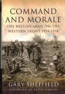 Velenie a morálka: Britská armáda na západnom fronte 1914-18 - Command and Morale: The British Army on the Western Front 1914-18