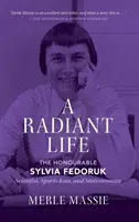 Žiarivý život: Sylvia Fedoruková, vedkyňa, športová ikona a štátnička - A Radiant Life: The Honourable Sylvia Fedoruk Scientist, Sports Icon, and Stateswoman