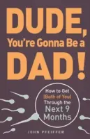 Kámo, budeš otcom! Ako prežiť (obaja) nasledujúcich 9 mesiacov - Dude, You're Gonna Be a Dad!: How to Get (Both of You) Through the Next 9 Months