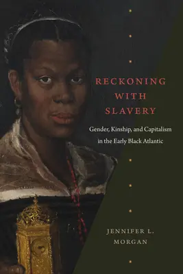 Zúčtovanie s otroctvom: Rod, príbuzenstvo a kapitalizmus v ranom období černošského Atlantiku - Reckoning with Slavery: Gender, Kinship, and Capitalism in the Early Black Atlantic
