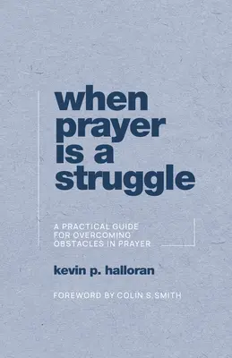 Keď je modlitba bojom: Praktická príručka na prekonávanie prekážok v modlitbe - When Prayer Is a Struggle: A Practical Guide for Overcoming Obstacles in Prayer