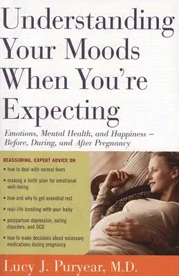 Porozumieť svojim náladám, keď čakáte dieťa: Emocie, duševné zdravie a šťastie - pred tehotenstvom, počas neho a po ňom - Understanding Your Moods When You're Expecting: Emotions, Mental Health, and Happiness -- Before, During, and After Pregnancy