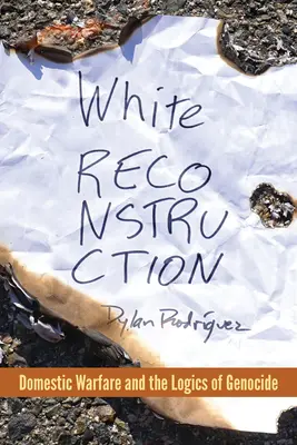 Biela rekonštrukcia: Domáce vojny a logika genocídy - White Reconstruction: Domestic Warfare and the Logics of Genocide