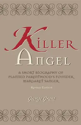 Anjel zabijak: Krátky životopis zakladateľky plánovaného rodičovstva Margaret Sangerovej - Killer Angel: A Short Biography of Planned Parenthood's Founder, Margaret Sanger