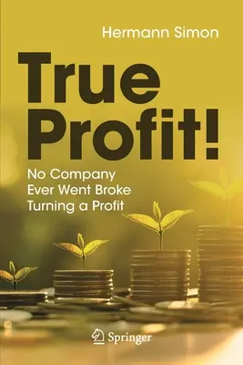 Pravdivý zisk! Žiadna spoločnosť nikdy nezbankrotovala, keď dosahovala zisk - True Profit!: No Company Ever Went Broke Turning a Profit