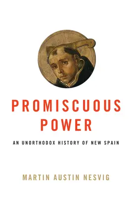 Promiskuitná moc: Neortodoxné dejiny Nového Španielska - Promiscuous Power: An Unorthodox History of New Spain