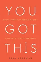 Máš to mať: Všetko, čo potrebujete na zvládnutie autentického verejného prejavu - You Got This: Everything You Need to Master Authentic Public Speaking