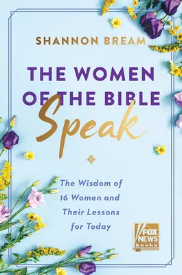 Biblické ženy hovoria: Múdrosť 16 žien a ich ponaučenia pre dnešok - The Women of the Bible Speak: The Wisdom of 16 Women and Their Lessons for Today